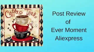 Post review of Ever Moment from Aliexpress - Coffee Time