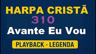 HINO DA HARPA CRIST&Atilde; 310 Avante Eu Vou PLAYBACK 310 / CARAOKE 310 + LEGENDA / LETRA