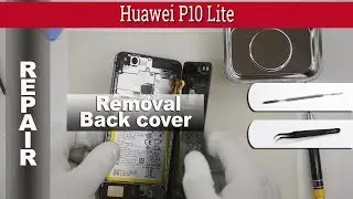 Как Открыть 🔧 Заднюю крышку 📱 Huawei P10 Lite