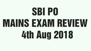 SBI PO MAINS 2018 4TH AUGUST EXAM REVIEW | EXAM ANALYSIS