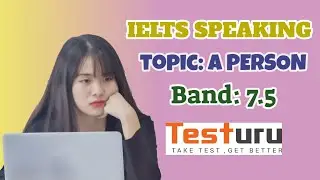 IELTS SPEAKING Online Test | Topic: A person | Band: 7.5 | TESTURU.com
