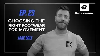 Choosing the Right Footwear For Movement | The Bodybuilding.com Podcast | Ep. 23 | Jake Boly
