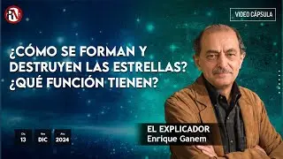 Enrique Gánem, EL EXPLICADOR: ¿Cómo se forman y destruyen las estrellas? ¿Qué función tienen?