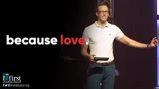 Because Love | Pastor Brian Talty |  First Christian Church Decatur, IL