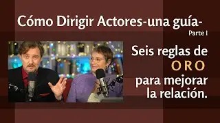 Cómo Dirigir Actores: una guía. Parte I: Seis reglas de oro con Assumpta Serna y Scott Cleverdon