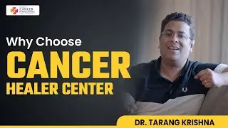 Why Choose Cancer Healer Center | Best Cancer Hospital in India | Dr. Tarang Krishna
