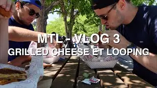 MTL - VLOG 3 - Grilled Cheese + Looping