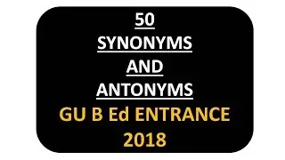 50 SYNONYMS AND ANTONYMS FOR GU B Ed ENTRANCE 2018