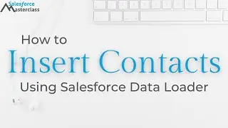 How to Insert Contacts Using Salesforce Data Loader
