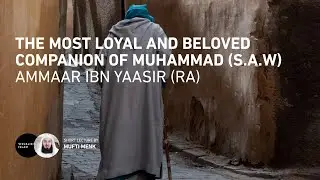 The Most Loyal and Beloved Companion of Muhammad (S.A.W) - Ammaar ibn Yaasir (RA)