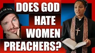 Does God Hate Women? What Does The New Testament Really Say About Women Preachers? Christians React