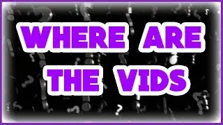 Where's The Videos!?