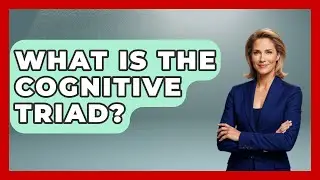 What Is The Cognitive Triad? - Cognitive Therapy Hub
