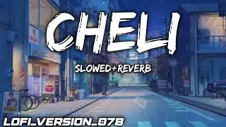 Cheli [Slowed+Reverb] Kehar Kharkiya , Yogesh Verma , Harry Lathar , Yasika Sharma , Divyanka | Lofi