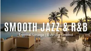 Smooth Jazz, R&B & Soul — Tropical Lounge Escape for Evening Unwind