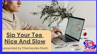 Sip Your Tea Nice and Slow presented by Dharmendra Sheth, Fluentlingua, Surat