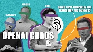 OpenAI Chaos & Using First Principles for Leadership and Business