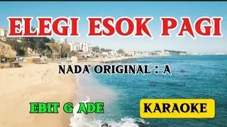 ELEGI ESOK PAGI_KARAOKE_NADA ORIGINAL : A_EBIT G ADE
