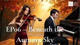 EP06 &ndash; Beneath the Autumn Sky | Ethereal Romance: Piano & Violin for the Soul