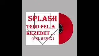 Splash  - Tedd fel a kezedet...  (RNL remix)