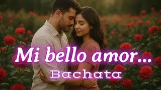 Mi Bello Amor 💖 – Una Bachata que hará que te enamores más