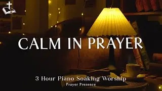 3 Hour Piano Soaking Worship | Instrumental for Prayer, Devotion and Relax | Finding Calm in Prayer