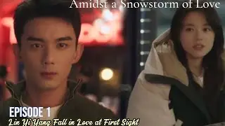 💥Amidst a Snowstorm of Love| Ep. 1: Lin Yi Yang falls in love at first sight