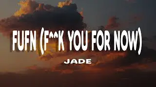 JADE - FUFN (F**k You For Now) (Lyrics)