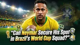 Can Neymar Secure His Spot in Brazil&rsquo;s World Cup Squad?
