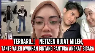 MILEN DIHUJAT NETIZEN..! TANTE VALEN DWIKHAN BINTANG PANTURA ANGKAT BICARA. 