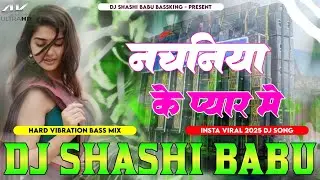 nachaniya ke pyar me bhojpuri insta viral 2025 dj remix song hard vibration bass mix dj shashi babu 