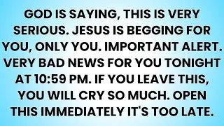 📜God is saying, this is very serious. Jesus is begging for you, only you. Important alert...
