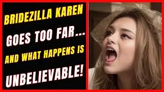 BRIDEZILLA KAREN GOES TOO FAR... AND WHAT HAPPENS IS UNBELIEVABLE! - HISTOREDDIT