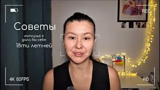 Советы, которые я дала бы себе в 18 лет 😱