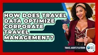 How Does Travel Data Optimize Corporate Travel Management? - Travel Agents Playbook