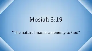 Mosiah 3:19 - &ldquo;For the natural man is an enemy to God&rdquo; - Scripture Song