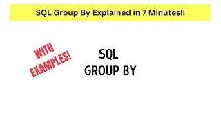 SQL Group By Explained in Under 7 Minutes!