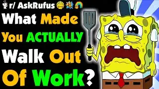 What Made You Finally WALK OUT Of WORK?