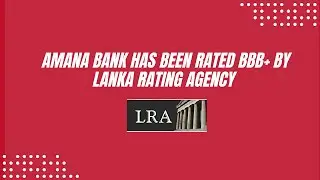 AMANA BANK HAS BEEN RATED BBB+ BY LANKA RATING AGENCY