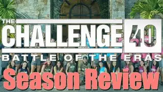 The Challenge 40: Battle of the Eras - Season Review