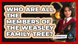 Who Are All The Members Of The Weasley Family Tree? - The Wizarding Realm