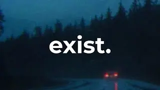 I just want to exist