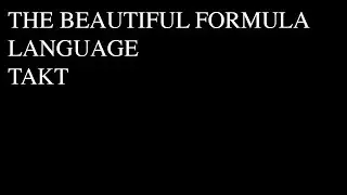 THE BEAUTIFUL FORMULA LANGUAGE / TAKT