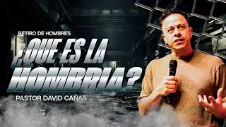 Pastor David Cañas - ¿Que es la HOMBRIA? #RetiroDeHombres
