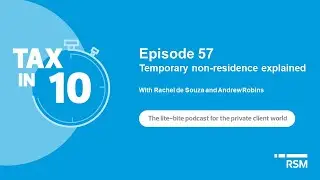 Tax in 10 |  Episode 57 - Temporary non-residence explained