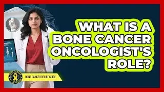 What Is A Bone Cancer Oncologist's Role?