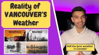Reality of Vancouver's Weather | Still The Best in Canada? | Heat Waves, Wildfires, Flooding...