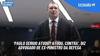 ‘Paulo Sergio atuou? Atuou, contra’, diz advogado de ex-ministro da Defesa
