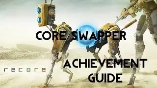 ReCore | Core Swapper | Achievement Guide