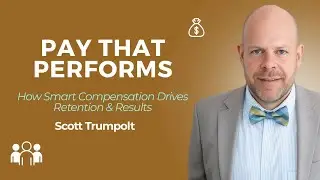 Pay That Performs How Smart Compensation Drives Retention & Results w Scott Trumpolt